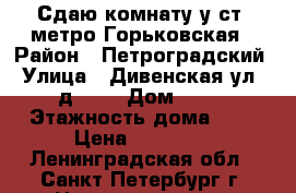 Сдаю комнату у ст. метро Горьковская › Район ­ Петроградский › Улица ­ Дивенская ул., д. 18 › Дом ­ 18 › Этажность дома ­ 4 › Цена ­ 11 000 - Ленинградская обл., Санкт-Петербург г. Недвижимость » Квартиры аренда   . Ленинградская обл.